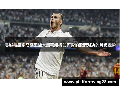 曼城与皇家马德里战术部署解析如何影响欧冠对决的胜负走势