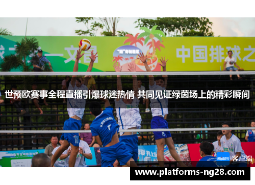 世预欧赛事全程直播引爆球迷热情 共同见证绿茵场上的精彩瞬间