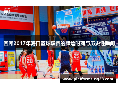 回顾2017年海口篮球联赛的辉煌时刻与历史性瞬间
