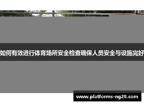 如何有效进行体育场所安全检查确保人员安全与设施完好