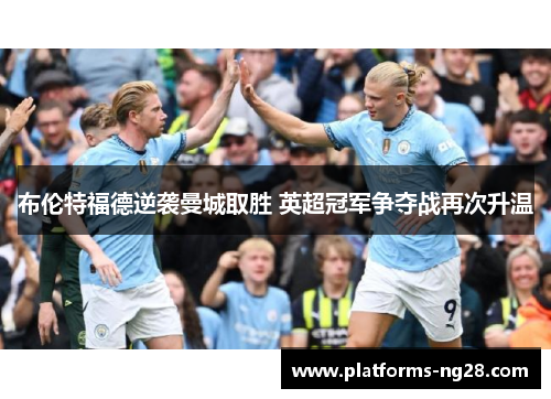 布伦特福德逆袭曼城取胜 英超冠军争夺战再次升温