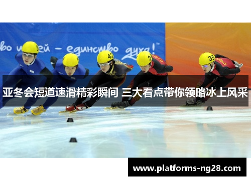 亚冬会短道速滑精彩瞬间 三大看点带你领略冰上风采