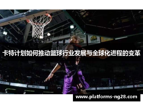 卡特计划如何推动篮球行业发展与全球化进程的变革