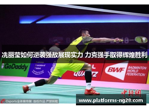 冼丽莹如何逆袭强敌展现实力 力克强手取得辉煌胜利