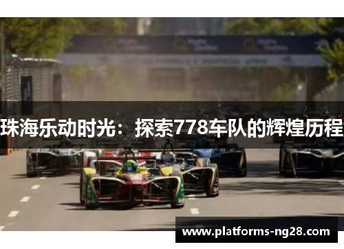 珠海乐动时光：探索778车队的辉煌历程