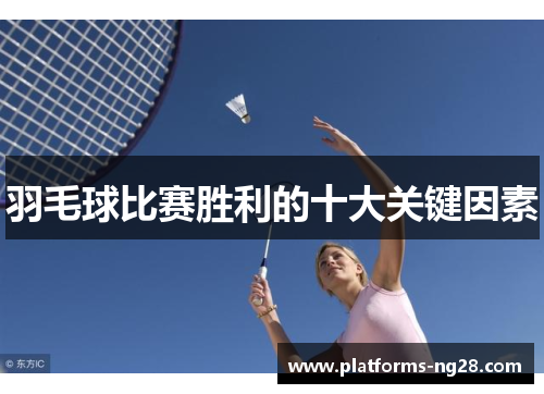 羽毛球比赛胜利的十大关键因素