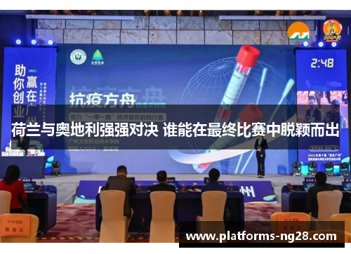 荷兰与奥地利强强对决 谁能在最终比赛中脱颖而出