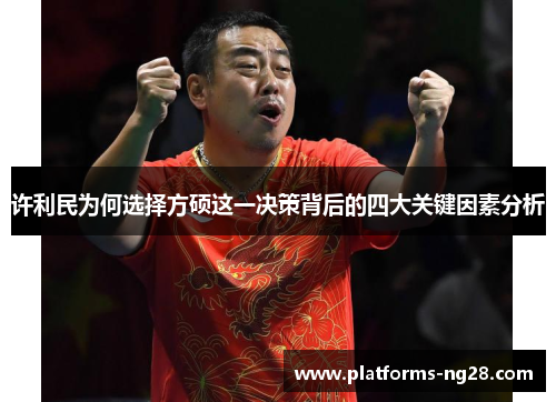 许利民为何选择方硕这一决策背后的四大关键因素分析 许利民为何选择方硕这一决策背后的四大关键因素分析
