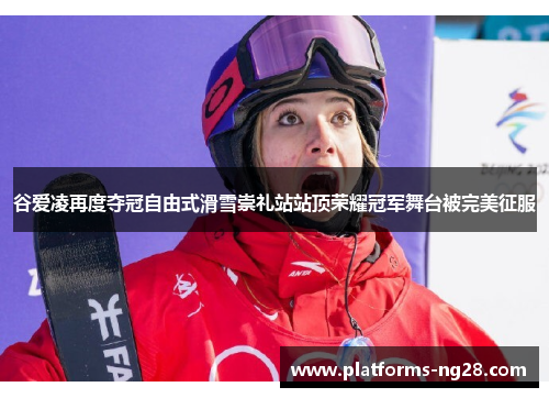 谷爱凌再度夺冠自由式滑雪崇礼站站顶荣耀冠军舞台被完美征服 谷爱凌再度夺冠自由式滑雪崇礼站站顶荣耀冠军舞台被完美征服