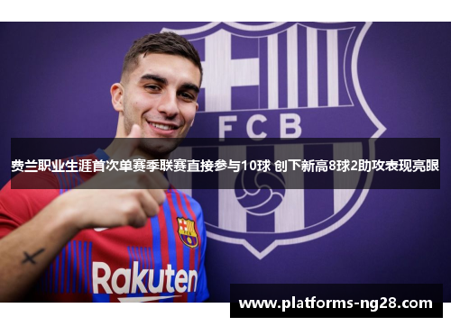 费兰职业生涯首次单赛季联赛直接参与10球 创下新高8球2助攻表现亮眼