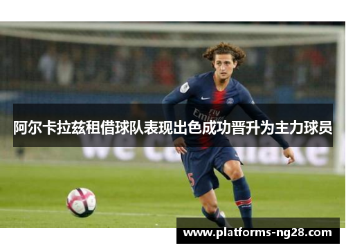 阿尔卡拉兹租借球队表现出色成功晋升为主力球员