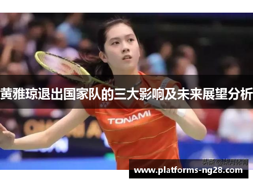黄雅琼退出国家队的三大影响及未来展望分析