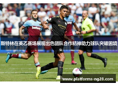 斯特林在英乙赛场展现出色团队合作精神助力球队突破困境