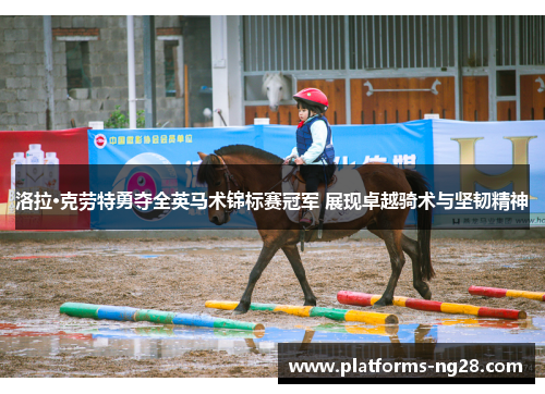 洛拉·克劳特勇夺全英马术锦标赛冠军 展现卓越骑术与坚韧精神