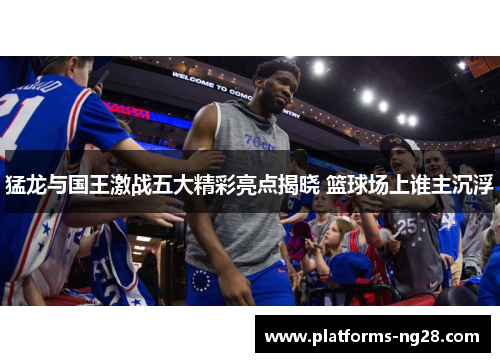 猛龙与国王激战五大精彩亮点揭晓 篮球场上谁主沉浮