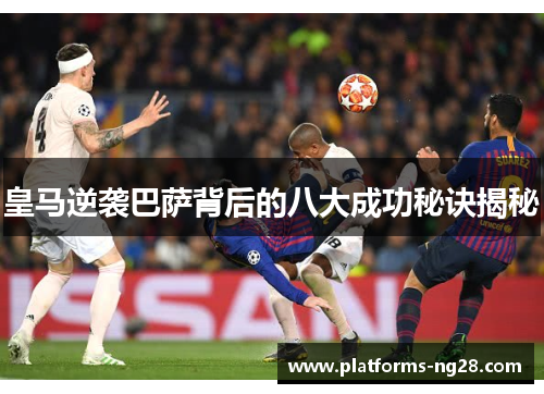 皇马逆袭巴萨背后的八大成功秘诀揭秘