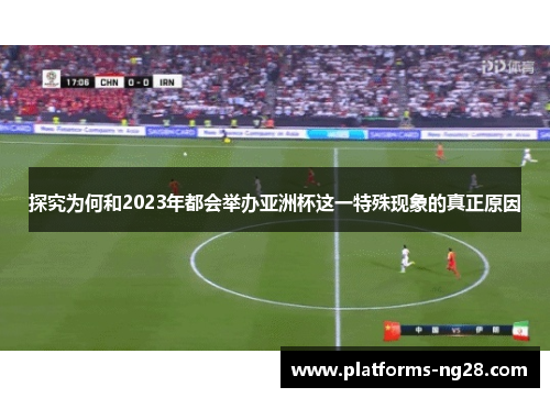 探究为何和2023年都会举办亚洲杯这一特殊现象的真正原因