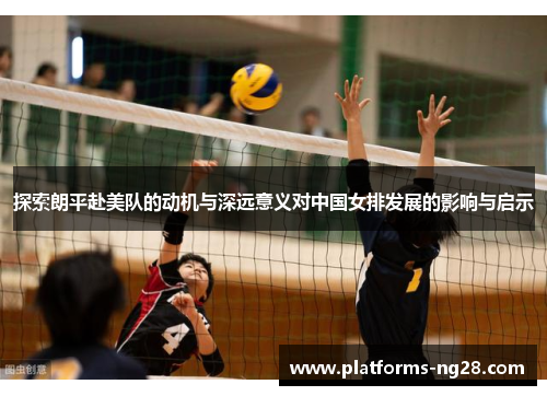 探索朗平赴美队的动机与深远意义对中国女排发展的影响与启示